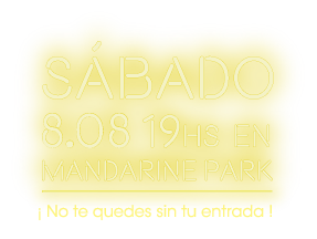 Sábado 8.08 19hs en Mandarine Park. ¡No te quedes sin tu entrada!